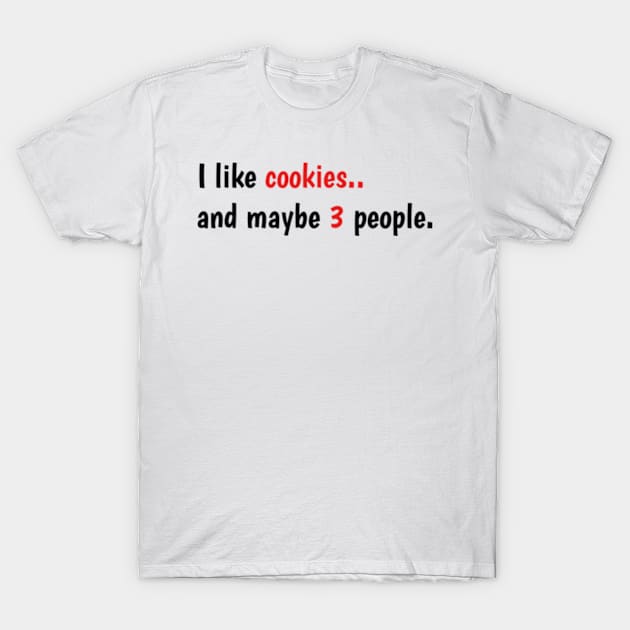 I Like Cookies And Maybe 3 people T-Shirt by Dog and cat lover